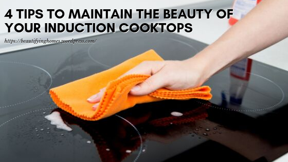 4 Tips to Maintain the Beauty of Your Induction Cooktops
